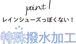 point1ーレインシューズっぽくない！特殊撥水加工