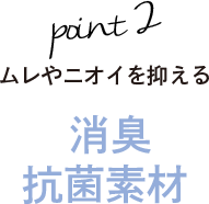 point2ームレやニオイを抑える 消臭抗菌素材