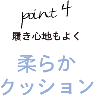point4ー履き心地もよく 柔らかクッション