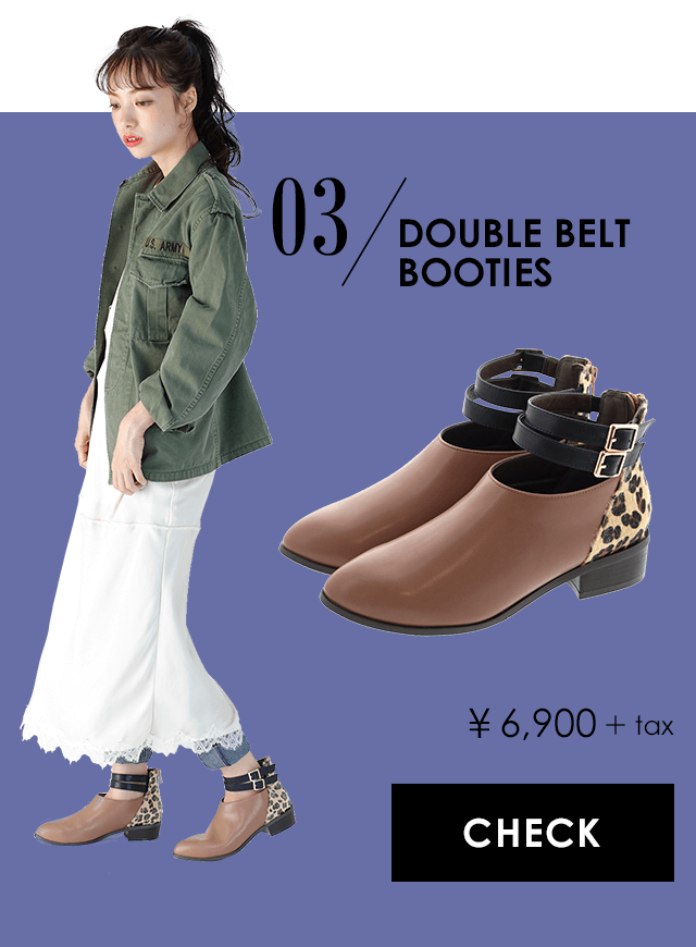 03 DOUBLE BELT BOOTIES ￥6,900+tax
